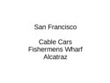 San Francisco - Cable Cars, Wharf, Alcatraz